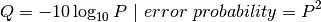 Q = -10 \log_{10} P\ |\ error\ probability = P^2